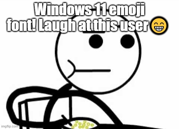 guy eating cereal | Windows 11 emoji font! Laugh at this user? | image tagged in guy eating cereal | made w/ Imgflip meme maker