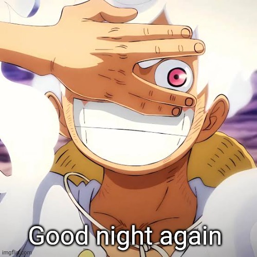 4 ah am in morning | Good night again | image tagged in luffy gear 5th | made w/ Imgflip meme maker