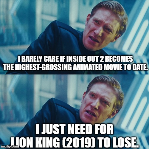 I don't care if you win, I just need X to lose | I BARELY CARE IF INSIDE OUT 2 BECOMES THE HIGHEST-GROSSING ANIMATED MOVIE TO DATE. I JUST NEED FOR LION KING (2019) TO LOSE. | image tagged in i don't care if you win i just need x to lose | made w/ Imgflip meme maker