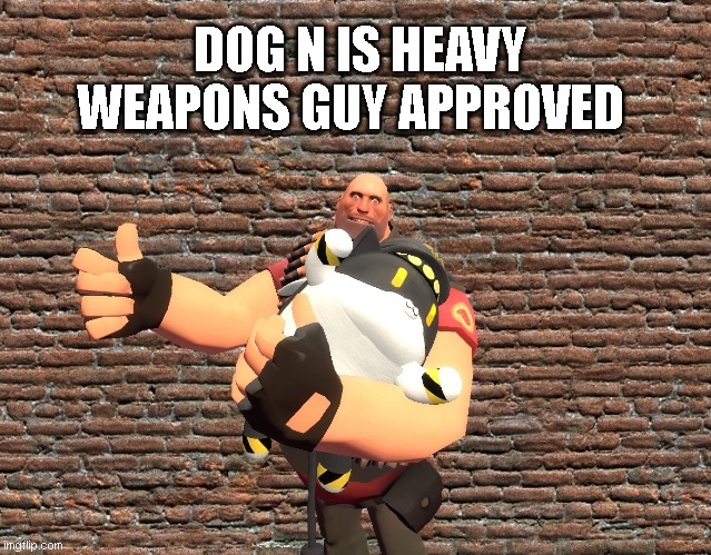 Dog N in gmod | DOG N IS HEAVY WEAPONS GUY APPROVED | made w/ Imgflip meme maker