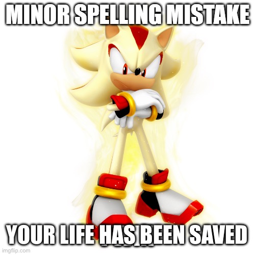 Minor Spelling Mistake HD | YOUR LIFE HAS BEEN SAVED | image tagged in minor spelling mistake hd | made w/ Imgflip meme maker