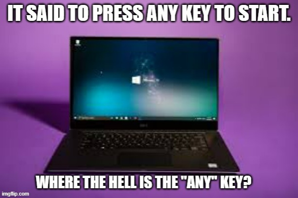memes by Brad - Computer says hit any key to continue - where is the "any" key? | image tagged in funny,gaming,computer,keyboard,video games,humor | made w/ Imgflip meme maker