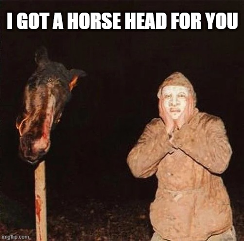 Horse Head | I GOT A HORSE HEAD FOR YOU | image tagged in cursed image | made w/ Imgflip meme maker
