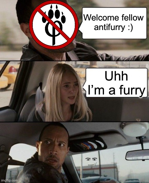 The Rock Driving Meme | Welcome fellow antifurry :); Uhh I’m a furry | image tagged in memes,the rock driving,anti furry,antifurry,homophobic,anti-furry | made w/ Imgflip meme maker