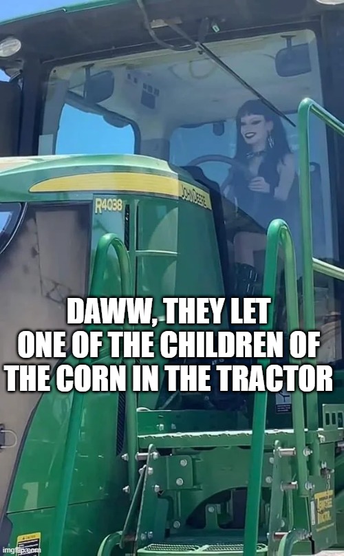 Child of the Corn | DAWW, THEY LET ONE OF THE CHILDREN OF THE CORN IN THE TRACTOR | image tagged in funny,memes | made w/ Imgflip meme maker