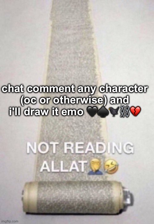 idk its fun | chat comment any character (oc or otherwise) and i'll draw it emo 🖤♠️🐦‍⬛⛓️💔 | image tagged in not reading allat | made w/ Imgflip meme maker