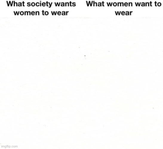 High Quality How Society wants women to dress what women want to wear Blank Meme Template