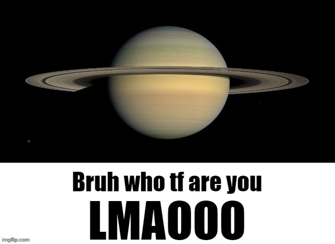 Saturn | image tagged in saturn | made w/ Imgflip meme maker