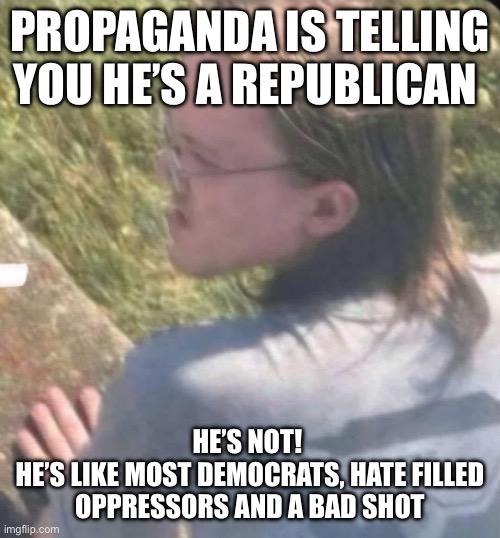 Trump shooter | PROPAGANDA IS TELLING YOU HE’S A REPUBLICAN; HE’S NOT! 
HE’S LIKE MOST DEMOCRATS, HATE FILLED OPPRESSORS AND A BAD SHOT | image tagged in trump shooter,funny memes,batman slapping robin,trump | made w/ Imgflip meme maker