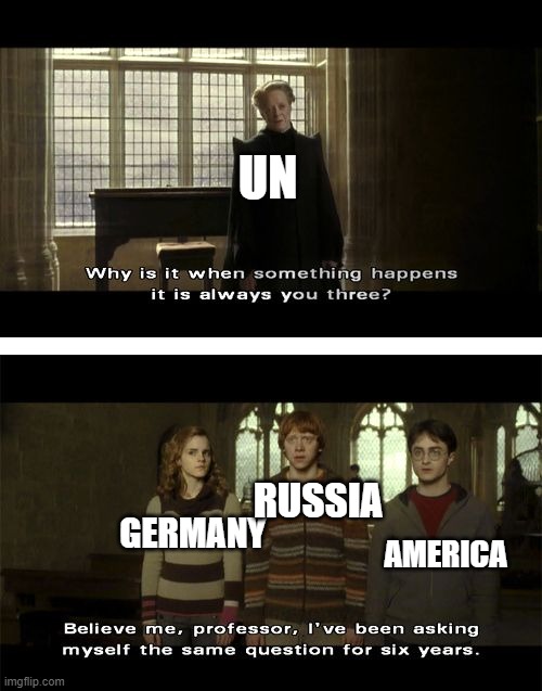 No one not a soul thinks about this | UN; RUSSIA; GERMANY; AMERICA | image tagged in why when something happens it is always you three | made w/ Imgflip meme maker
