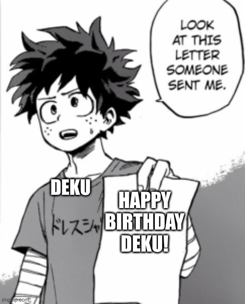July 15th is Deku's birthday! Also my OC's birthday! | DEKU; HAPPY BIRTHDAY DEKU! | image tagged in deku letter | made w/ Imgflip meme maker