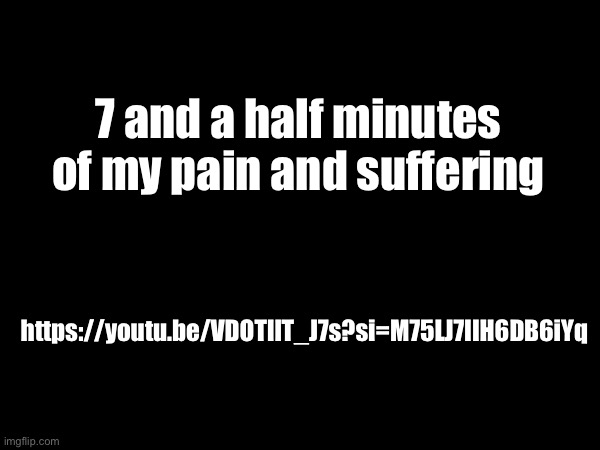 I gaved up | 7 and a half minutes of my pain and suffering; https://youtu.be/VDOTllT_J7s?si=M75LJ7IIH6DB6iYq | made w/ Imgflip meme maker