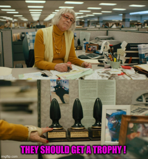 Trophies | THEY SHOULD GET A TROPHY ! | image tagged in trophy | made w/ Imgflip meme maker