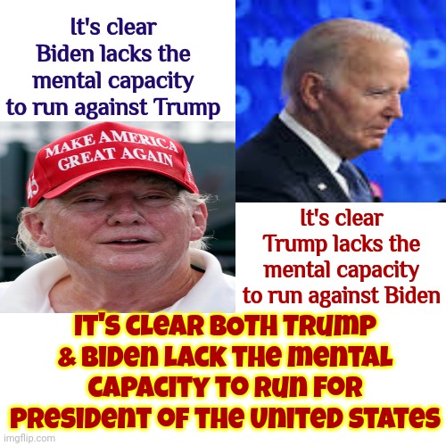 Re-Elect No One | It's clear Biden lacks the mental capacity to run against Trump; It's clear Trump lacks the mental capacity to run against Biden; It's clear BOTH Trump & Biden lack the mental capacity to run for President of the United States | image tagged in re-elect no one,facts,trump,biden,no just no,memes | made w/ Imgflip meme maker