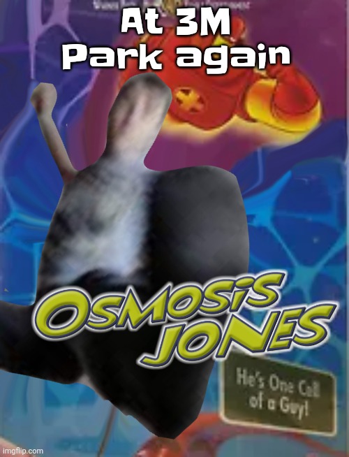 We need a slur for mosquitos | At 3M Park again | image tagged in osmosis jones | made w/ Imgflip meme maker