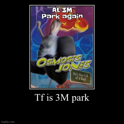 Tf is 3M park | | image tagged in funny,demotivationals | made w/ Imgflip demotivational maker