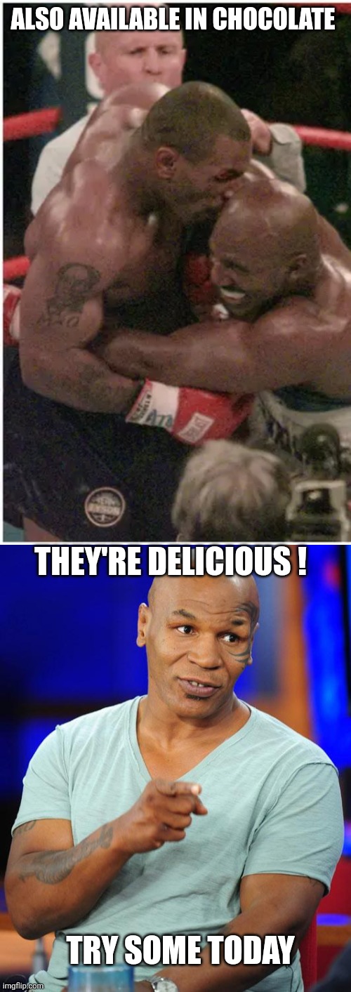 ALSO AVAILABLE IN CHOCOLATE THEY'RE DELICIOUS ! TRY SOME TODAY | image tagged in mike tyson biting off evander holyfield's ear,mike tyson | made w/ Imgflip meme maker