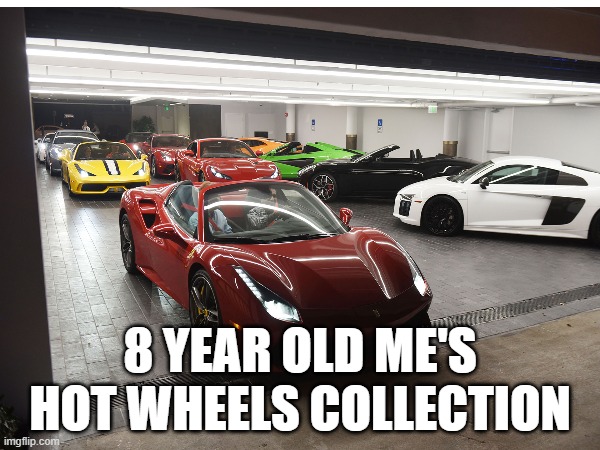 8 YEAR OLD ME'S HOT WHEELS COLLECTION | made w/ Imgflip meme maker