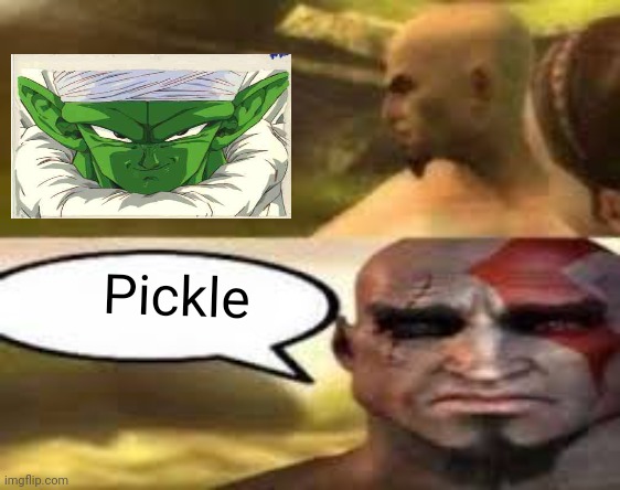 Just thought of this | Pickle | image tagged in kratos finds meme | made w/ Imgflip meme maker