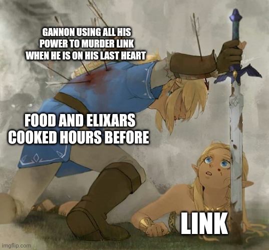 Link and zelda | GANNON USING ALL HIS POWER TO MURDER LINK WHEN HE IS ON HIS LAST HEART; FOOD AND ELIXARS COOKED HOURS BEFORE; LINK | image tagged in link and zelda | made w/ Imgflip meme maker