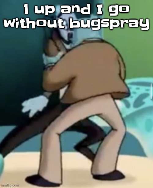 Or any ups | 1 up and I go without bugspray | image tagged in making out | made w/ Imgflip meme maker