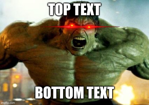 hulk | TOP TEXT; BOTTOM TEXT | image tagged in hulk | made w/ Imgflip meme maker