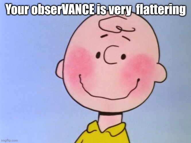 charlie blushes | Your obserVANCE is very  flattering | image tagged in charlie blushes | made w/ Imgflip meme maker