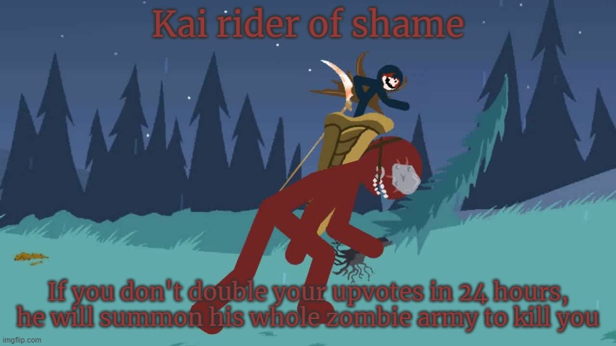 Kai rider of shame If you don't double your upvotes in 24 hours, he will summon his whole zombie army to kill you | made w/ Imgflip meme maker