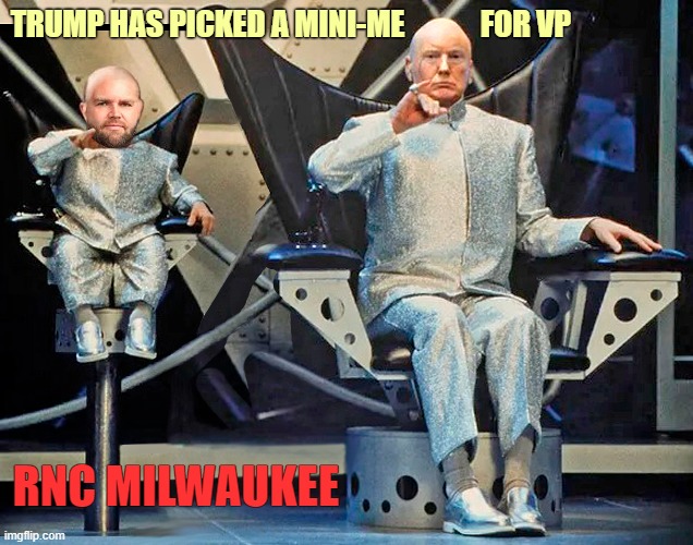 Trump and Mini-Me | FOR VP; TRUMP HAS PICKED A MINI-ME; RNC MILWAUKEE | image tagged in donald trump,j d vance,republican national convention,mini me,vice president | made w/ Imgflip meme maker