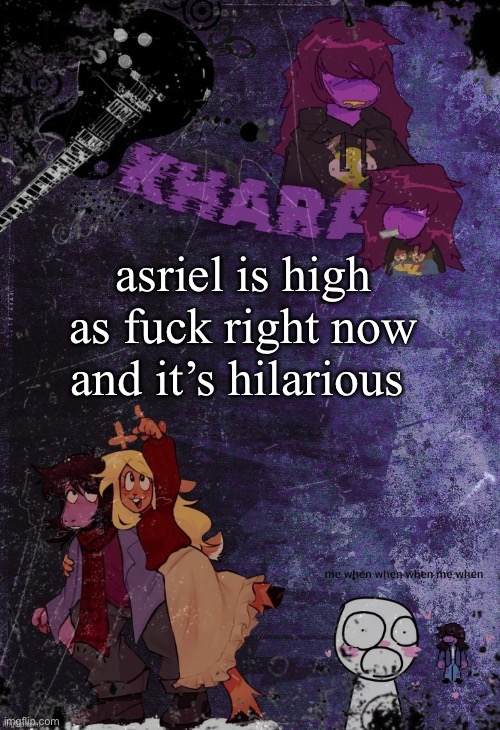 khara’s rude buster temp (thanks azzy) | asriel is high as fuck right now and it’s hilarious | image tagged in khara s rude buster temp thanks azzy | made w/ Imgflip meme maker