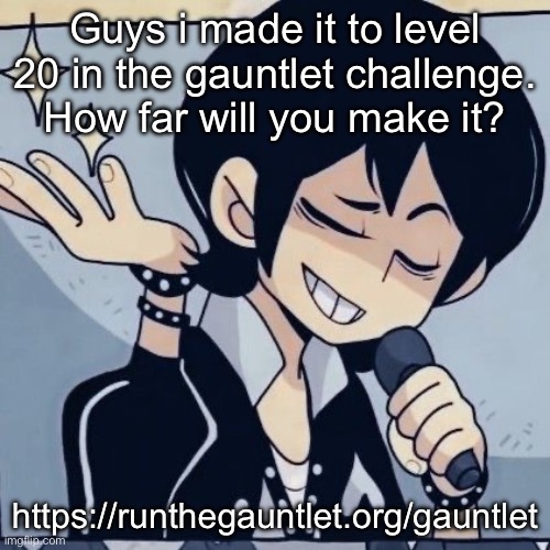 Tophamhatkyo just sayin | Guys i made it to level 20 in the gauntlet challenge. How far will you make it? https://runthegauntlet.org/gauntlet | image tagged in tophamhatkyo just sayin | made w/ Imgflip meme maker
