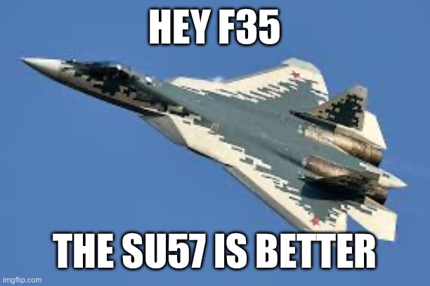F-35 Note: Alright you commie; it's nerding time. | HEY F35; THE SU57 IS BETTER | made w/ Imgflip meme maker