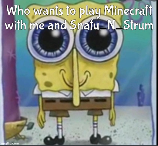 happy spunch bop | Who wants to play Minecraft with me and Snafu_N_Strum | image tagged in happy spunch bop | made w/ Imgflip meme maker