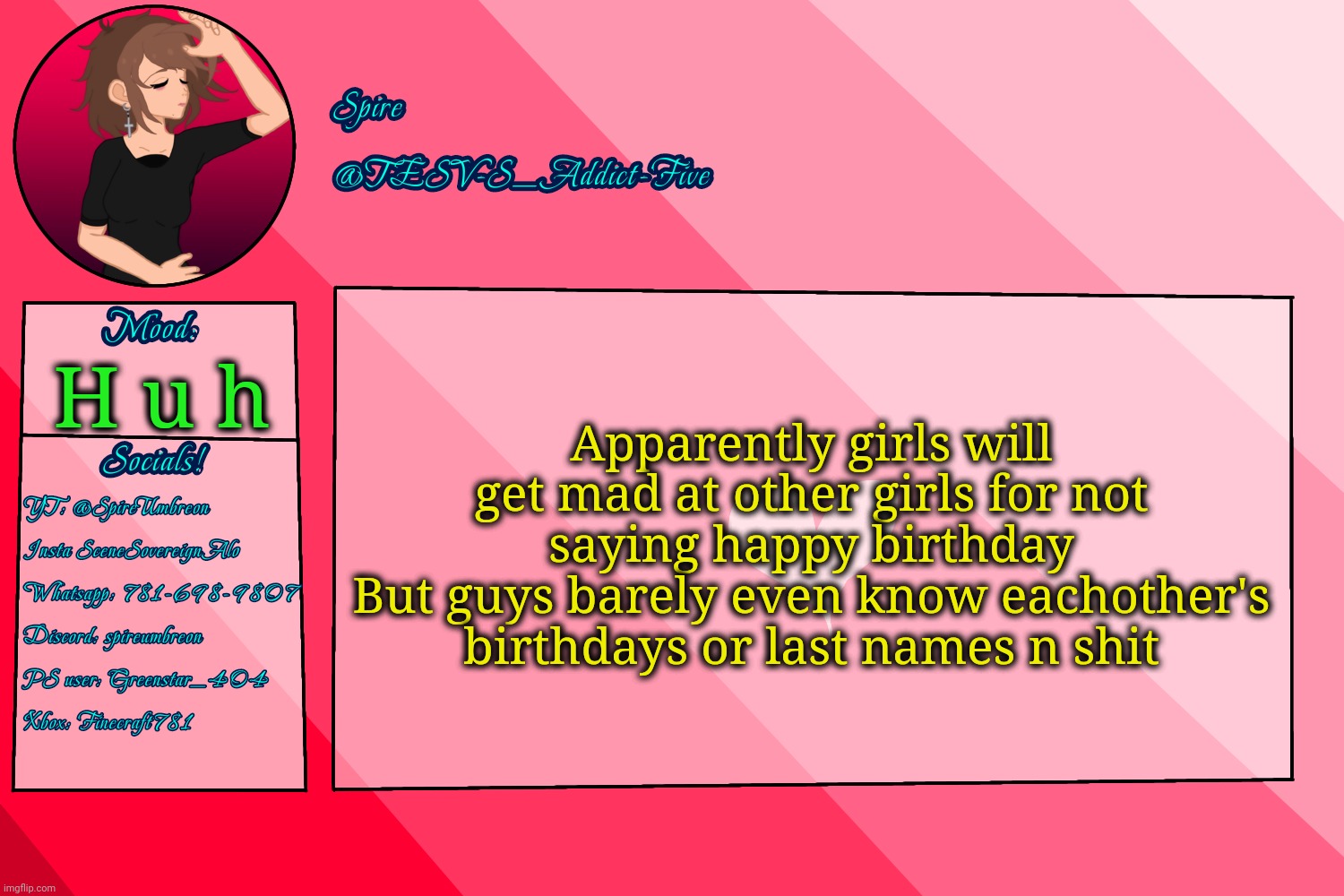 TESV-S_Addict-Five announcement template | Apparently girls will get mad at other girls for not saying happy birthday
But guys barely even know eachother's birthdays or last names n shit; H u h | image tagged in tesv-s_addict-five announcement template | made w/ Imgflip meme maker