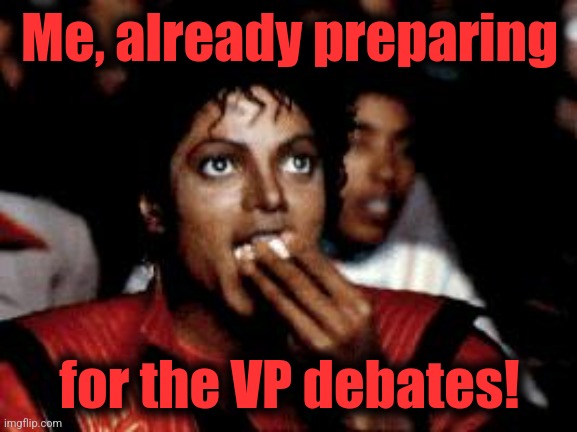michael jackson eating popcorn | Me, already preparing for the VP debates! | image tagged in michael jackson eating popcorn | made w/ Imgflip meme maker
