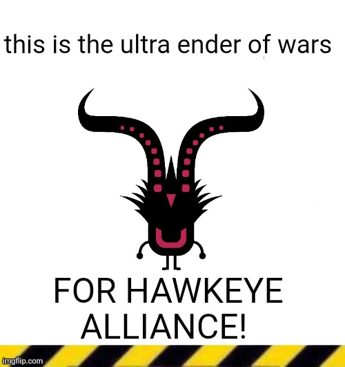 . | this is the ultra ender of wars; FOR HAWKEYE ALLIANCE! | made w/ Imgflip meme maker