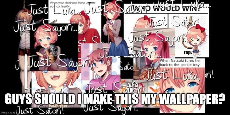 /hj | GUYS SHOULD I MAKE THIS MY WALLPAPER? | image tagged in sayori,depression,ddlc,funny,half joke | made w/ Imgflip meme maker