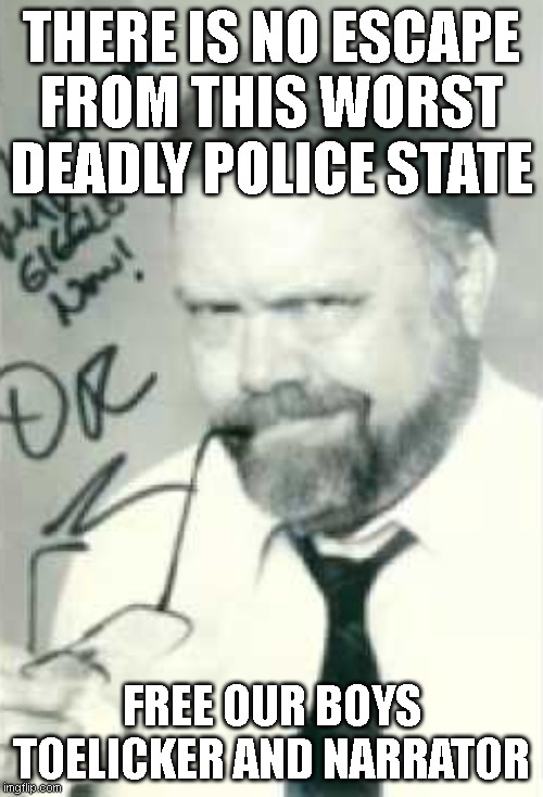 Francis E. Dec | THERE IS NO ESCAPE FROM THIS WORST DEADLY POLICE STATE; FREE OUR BOYS TOELICKER AND NARRATOR | image tagged in francis e dec | made w/ Imgflip meme maker