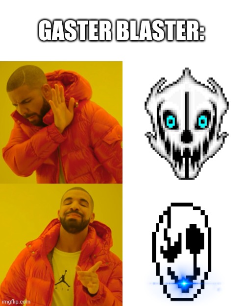 That would've made more sense! | GASTER BLASTER: | image tagged in memes,drake hotline bling | made w/ Imgflip meme maker