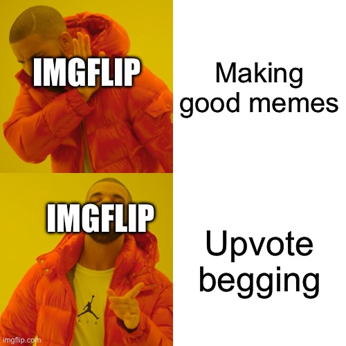 End upvote begging. | Making good memes; IMGFLIP; IMGFLIP; Upvote begging | image tagged in memes,drake hotline bling | made w/ Imgflip meme maker