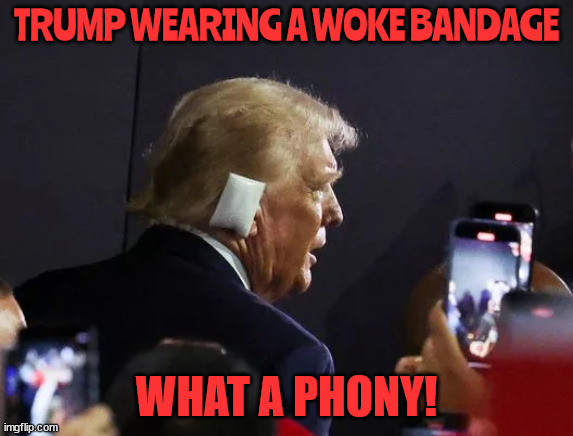 Woke bandage | TRUMP WEARING A WOKE BANDAGE; WHAT A PHONY! | image tagged in face mask,big bandage,deaf in right ear,what what,maga medicine | made w/ Imgflip meme maker
