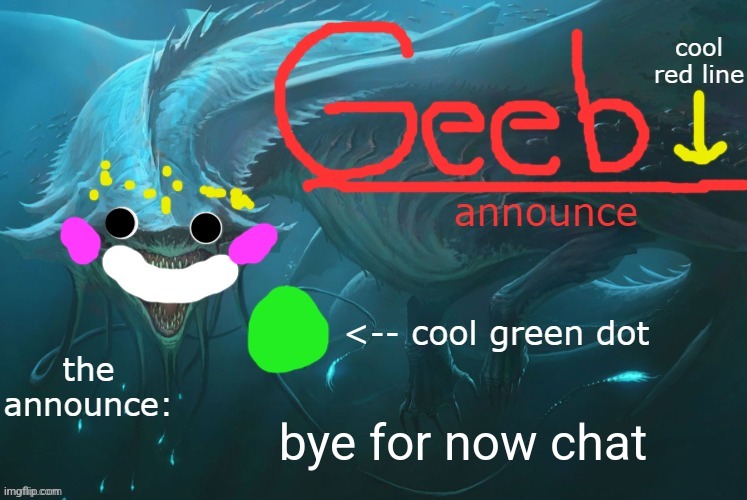 my phone's battery is like on 7% | bye for now chat | image tagged in geeb's toelicking announcement template by toelicker | made w/ Imgflip meme maker