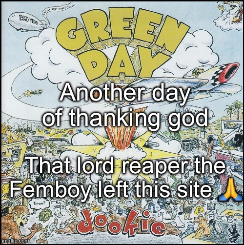 Dookie | Another day of thanking god; That lord reaper the Femboy left this site 🙏 | image tagged in dookie | made w/ Imgflip meme maker