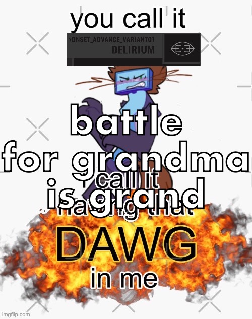 you call it delirium, i call it having that dawg in me | battle for grandma is grand | image tagged in you call it delirium i call it having that dawg in me | made w/ Imgflip meme maker