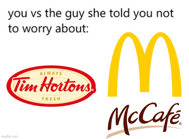 This is Tim hortons and McDonald's competition in a nutshell - Imgflip