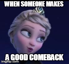 WHEN SOMEONE MAKES  A GOOD COMEBACK | image tagged in people be like | made w/ Imgflip meme maker