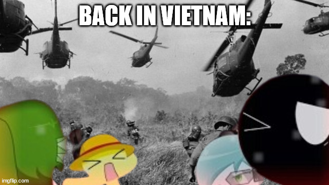 back in vietnam: | BACK IN VIETNAM: | image tagged in vietnam | made w/ Imgflip meme maker