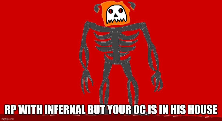 RP with Infernal but your OC is in his house | RP WITH INFERNAL BUT YOUR OC IS IN HIS HOUSE | image tagged in infernal | made w/ Imgflip meme maker