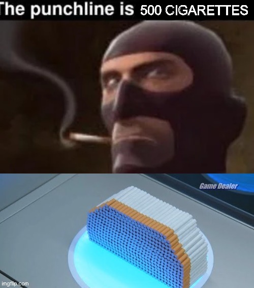 The punchline | 500 CIGARETTES | image tagged in the punchline | made w/ Imgflip meme maker