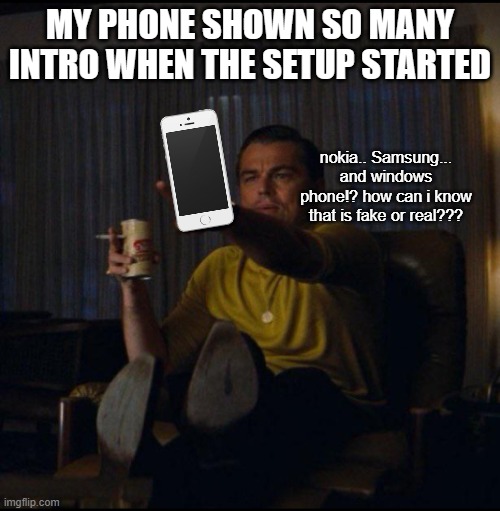 Leonardo DiCaprio Pointing | MY PHONE SHOWN SO MANY INTRO WHEN THE SETUP STARTED; nokia.. Samsung... and windows phone!? how can i know that is fake or real??? | image tagged in leonardo dicaprio pointing | made w/ Imgflip meme maker